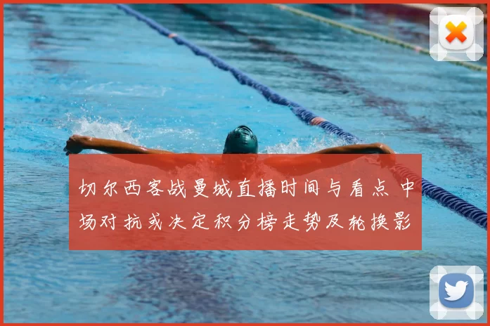 切尔西客战曼城直播时间与看点 中场对抗或决定积分榜走势及轮换影响