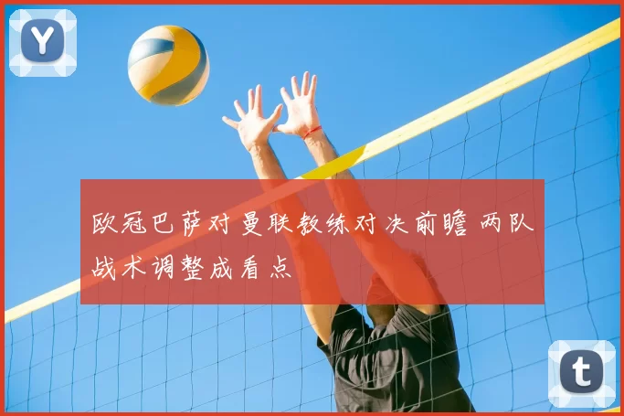 欧冠巴萨对曼联教练对决前瞻 两队战术调整成看点
