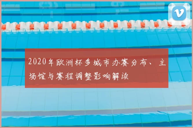 2020年欧洲杯多城市办赛分布、主场馆与赛程调整影响解读