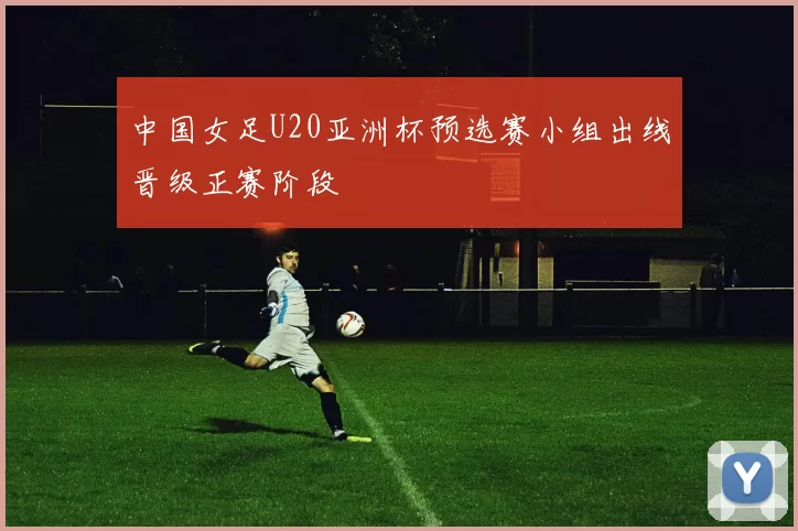 中国女足U20亚洲杯预选赛小组出线晋级正赛阶段