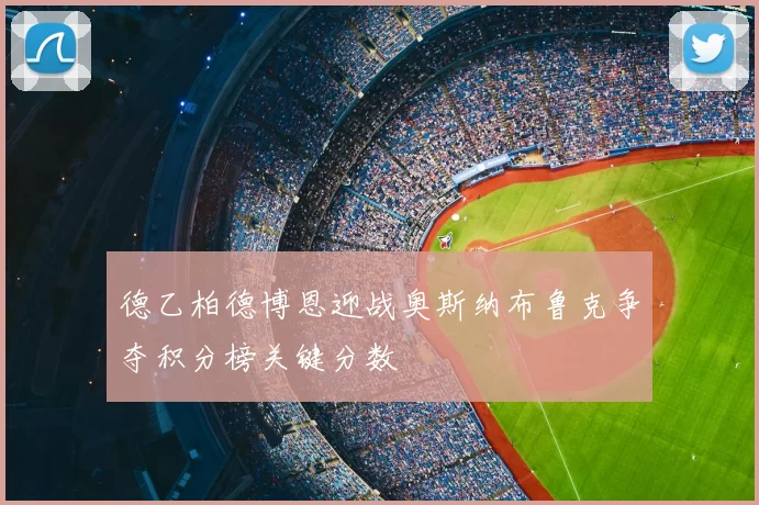 德乙柏德博恩迎战奥斯纳布鲁克争夺积分榜关键分数