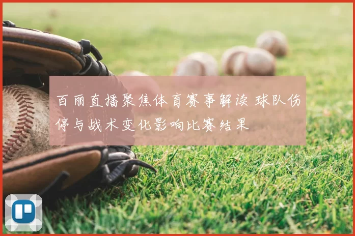 百丽直播聚焦体育赛事解读 球队伤停与战术变化影响比赛结果